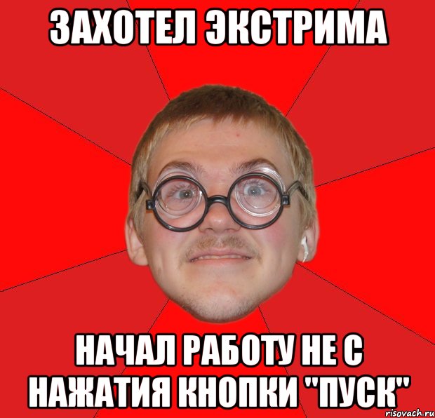 захотел экстрима начал работу не с нажатия кнопки "пуск", Мем Злой Типичный Ботан