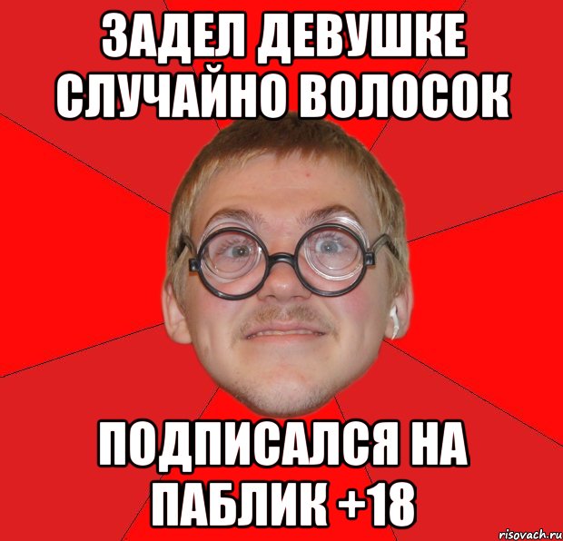 задел девушке случайно волосок подписался на паблик +18, Мем Злой Типичный Ботан