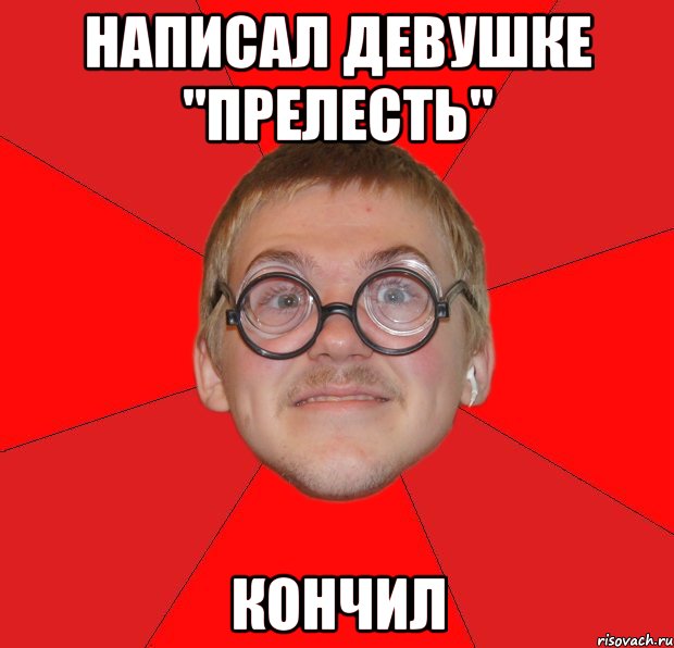 написал девушке "прелесть" кончил, Мем Злой Типичный Ботан