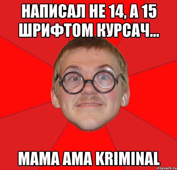 написал не 14, а 15 шрифтом курсач... mama ama kriminal, Мем Злой Типичный Ботан