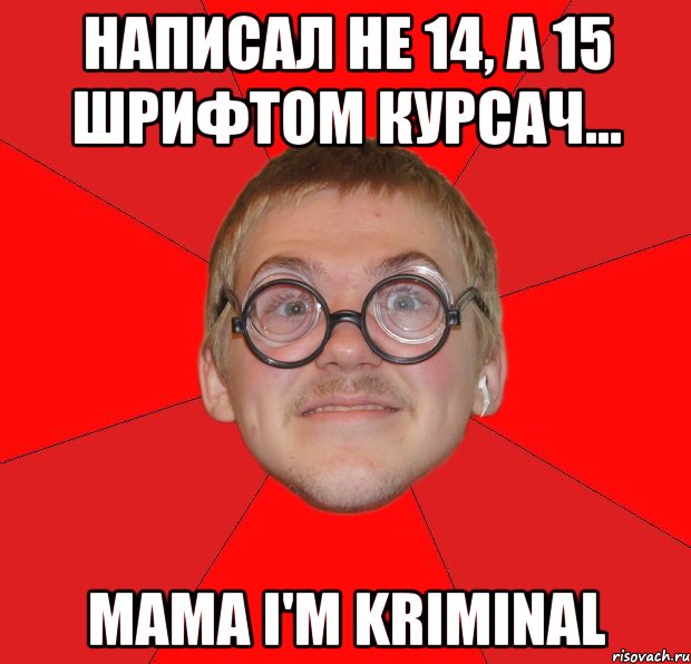 написал не 14, а 15 шрифтом курсач... mama i'm kriminal, Мем Злой Типичный Ботан