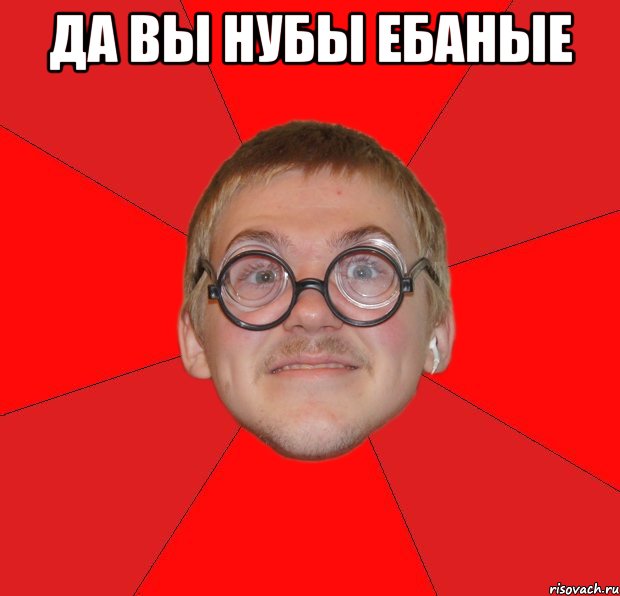 да вы нубы ебаные , Мем Злой Типичный Ботан