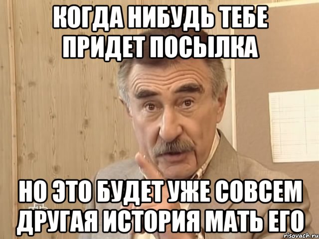 когда нибудь тебе придет посылка но это будет уже совсем другая история мать его