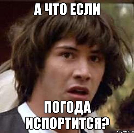 а что если погода испортится?, Мем А что если (Киану Ривз)