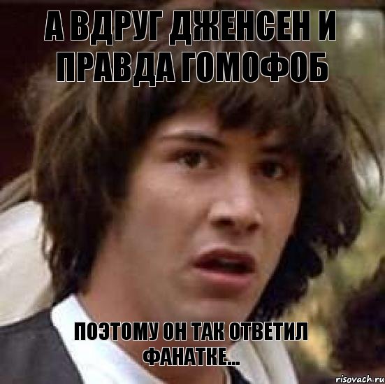 а вдруг Дженсен и правда гомофоб Поэтому он так ответил фанатке..., Мем А что если (Киану Ривз)