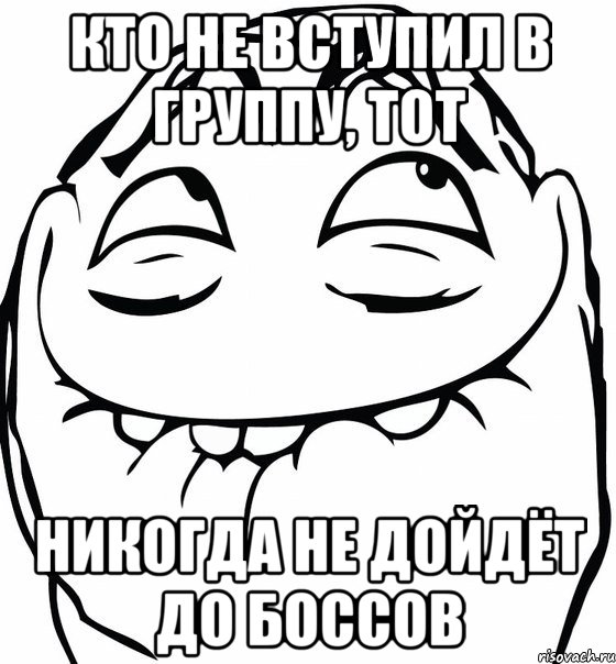 кто не вступил в группу, тот никогда не дойдёт до боссов, Мем  аааа