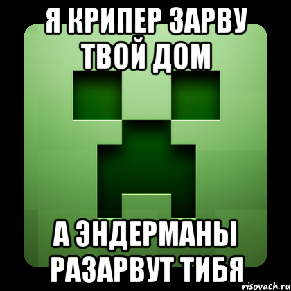 я крипер зарву твой дом а эндерманы разарвут тибя, Мем Creeper