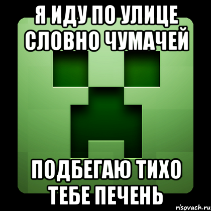 я иду по улице словно чумачей подбегаю тихо тебе печень, Мем Creeper