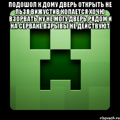 подошол к дому дверь открыть не льзя вижустив копается хочю взорвать ну не могу дверь рядом и на серваке взрывы не действуют , Мем Creeper