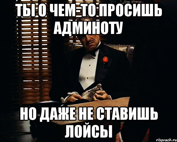 ты о чем-то просишь админоту но даже не ставишь лойсы, Мем Дон Вито Корлеоне