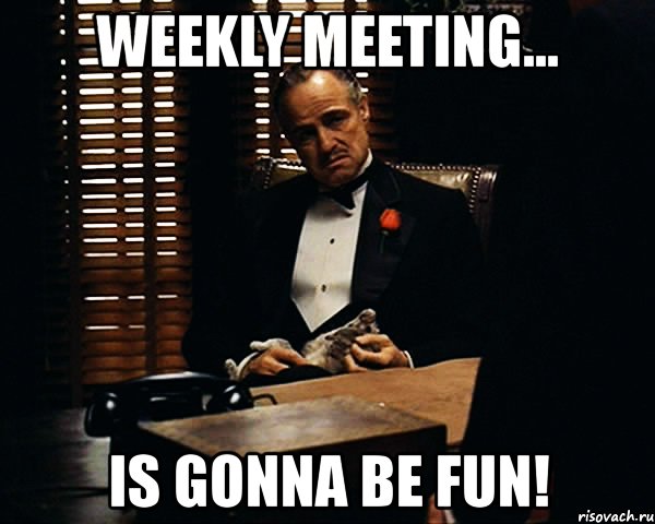 weekly meeting... is gonna be fun!, Мем Дон Вито Корлеоне