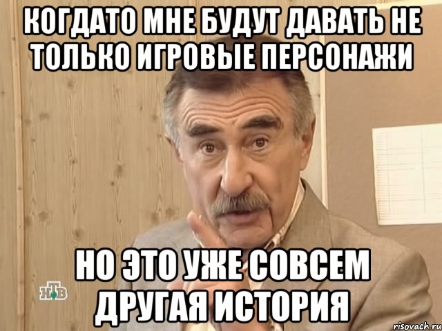 когдато мне будут давать не только игровые персонажи но это уже совсем другая история, Мем Каневский (Но это уже совсем другая история)