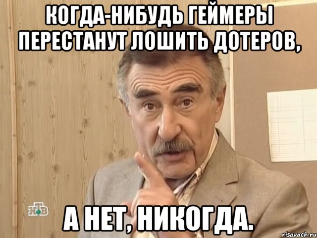 когда-нибудь геймеры перестанут лошить дотеров, а нет, никогда., Мем Каневский (Но это уже совсем другая история)