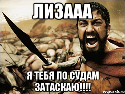 лизааа я тебя по судам затаскаю!!!, Мем Это Спарта