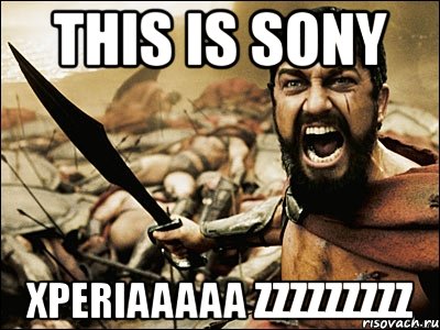 this is sony xperiaaaaa zzzzzzzzz, Мем Это Спарта