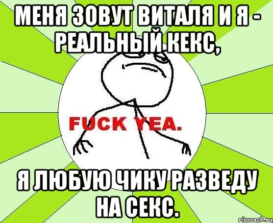 меня зовут виталя и я - реальный кекс, я любую чику разведу на секс., Мем фак е