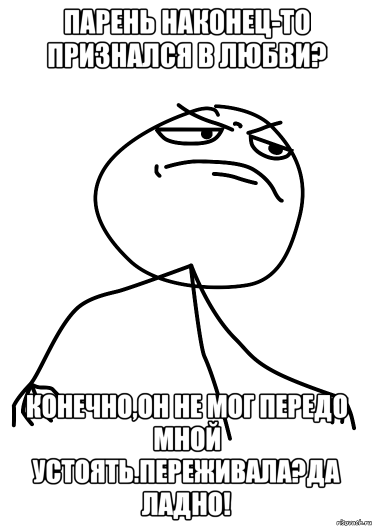 парень наконец-то признался в любви? конечно,он не мог передо мной устоять.переживала?да ладно!, Мем fuck yea