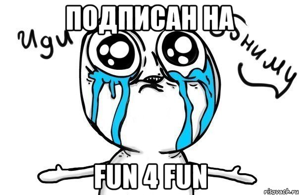 подписан на fun 4 fun, Мем Иди обниму