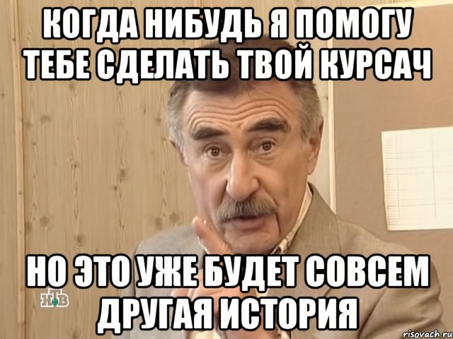 когда нибудь я помогу тебе сделать твой курсач но это уже будет совсем другая история, Мем Каневский (Но это уже совсем другая история)