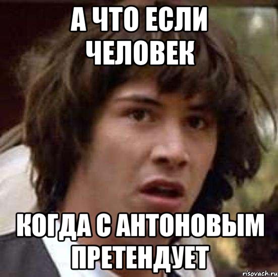 а что если человек когда с антоновым претендует, Мем А что если (Киану Ривз)