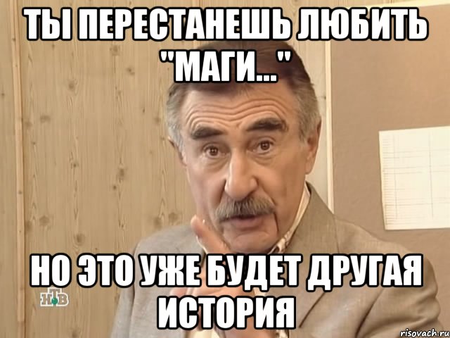 ты перестанешь любить "маги..." но это уже будет другая история, Мем Каневский (Но это уже совсем другая история)