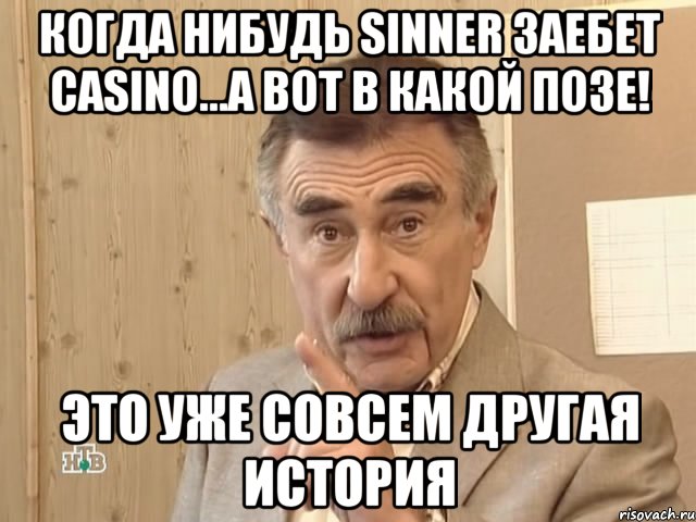 когда нибудь sinner заебет сasino...а вот в какой позе! это уже совсем другая история