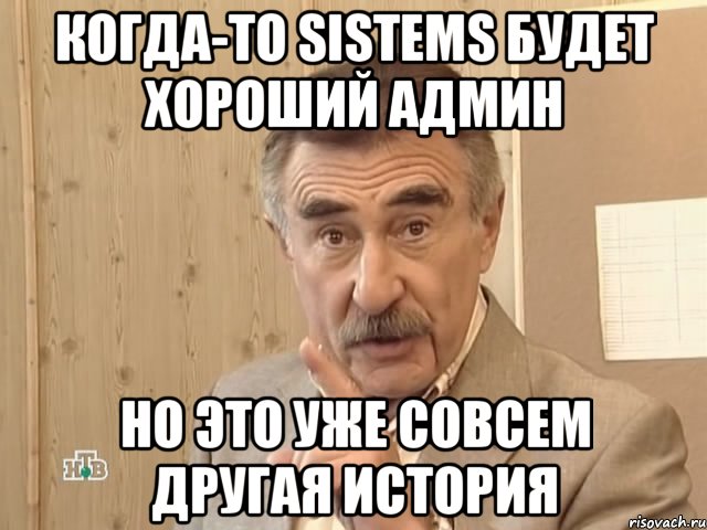 когда-то sistems будет хороший админ но это уже совсем другая история, Мем Каневский (Но это уже совсем другая история)