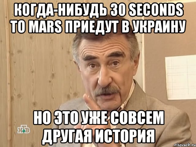 когда-нибудь 30 seconds to mars приедут в украину но это уже совсем другая история, Мем Каневский (Но это уже совсем другая история)