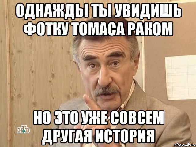 однажды ты увидишь фотку томаса раком но это уже совсем другая история, Мем Каневский (Но это уже совсем другая история)