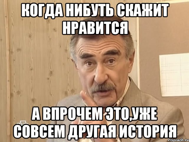 когда нибуть скажит нравится а впрочем это,уже совсем другая история