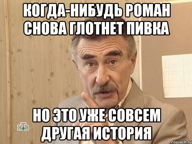 когда-нибудь роман снова глотнет пивка но это уже совсем другая история, Мем Каневский (Но это уже совсем другая история)