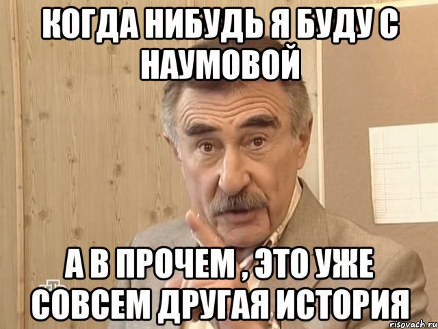 когда нибудь я буду с наумовой а в прочем , это уже совсем другая история, Мем Каневский (Но это уже совсем другая история)