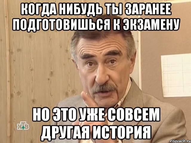 когда нибудь ты заранее подготовишься к экзамену но это уже совсем другая история, Мем Каневский (Но это уже совсем другая история)