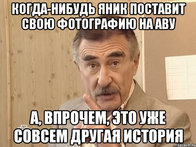 когда-нибудь яник поставит свою фотографию на аву а, впрочем, это уже совсем другая история