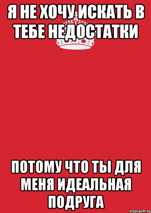 я не хочу искать в тебе недостатки потому что ты для меня идеальная подруга, Комикс Keep Calm 3