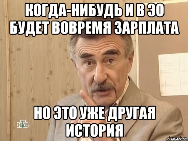 когда-нибудь и в эо будет вовремя зарплата но это уже другая история, Мем Каневский (Но это уже совсем другая история)