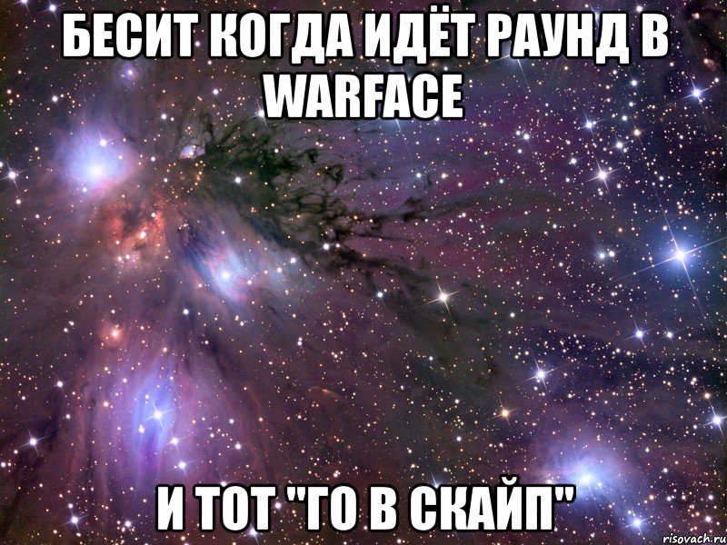 бесит когда идёт раунд в warface и тот "го в скайп", Мем Космос