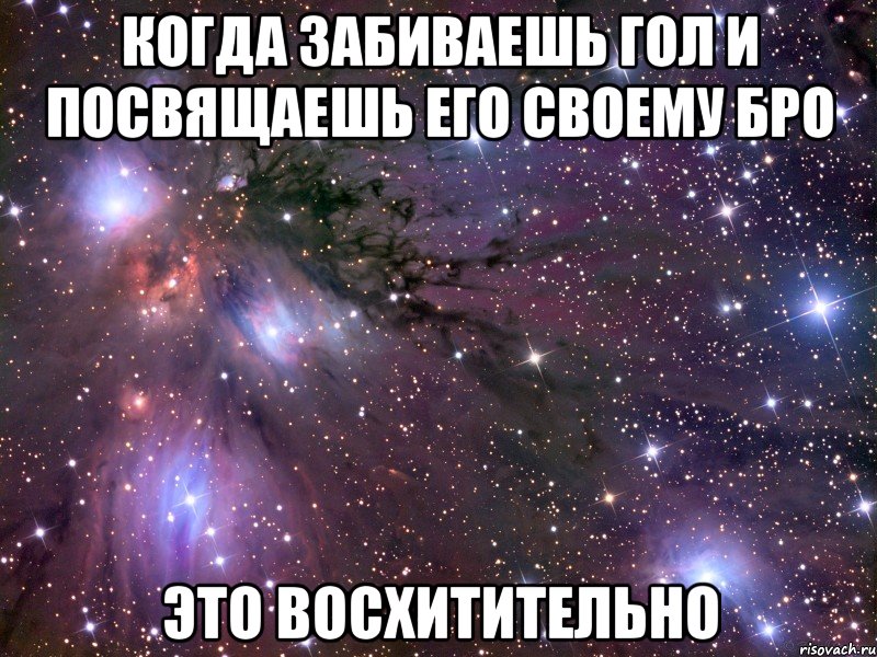 когда забиваешь гол и посвящаешь его своему бро это восхитительно, Мем Космос