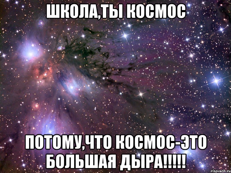 школа,ты космос потому,что космос-это большая дыра!!!, Мем Космос