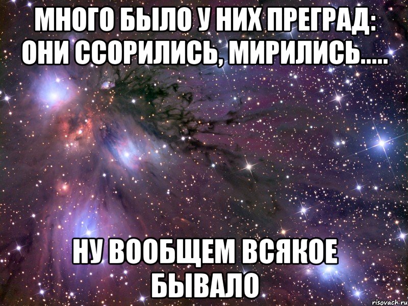 много было у них преград: они ссорились, мирились..... ну вообщем всякое бывало, Мем Космос