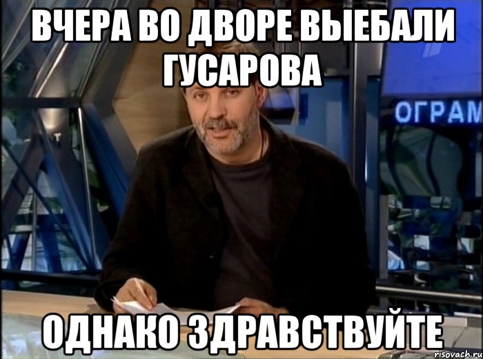 вчера во дворе выебали гусарова однако здравствуйте, Мем Однако Здравствуйте