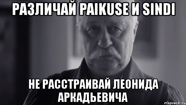 различай paikuse и sindi не расстраивай леонида аркадьевича, Мем Не огорчай Леонида Аркадьевича