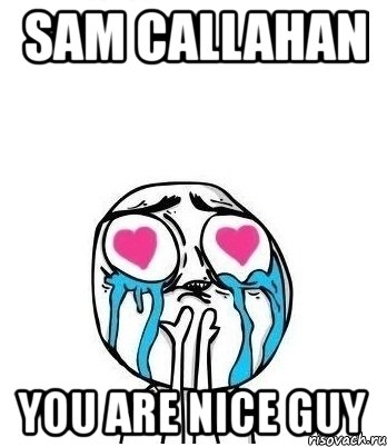 sam callahan you are nice guy, Мем Влюбленный