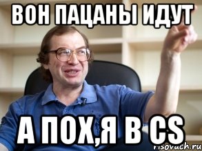 вон пацаны идут а пох,я в cs