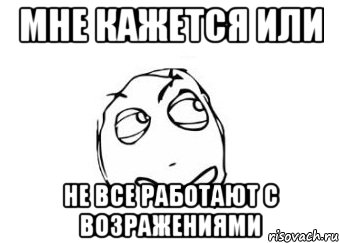 мне кажется или не все работают с возражениями, Мем Мне кажется или