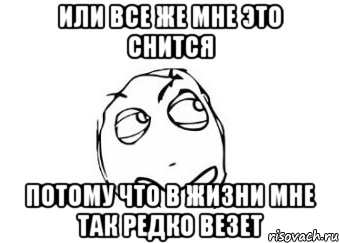 или все же мне это снится потому что в жизни мне так редко везет, Мем Мне кажется или