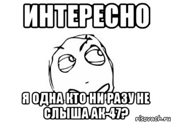 интересно я одна кто ни разу не слыша ак-47?, Мем Мне кажется или