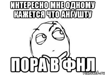 интересно мне одному кажется что ангушту пора в фнл, Мем Мне кажется или