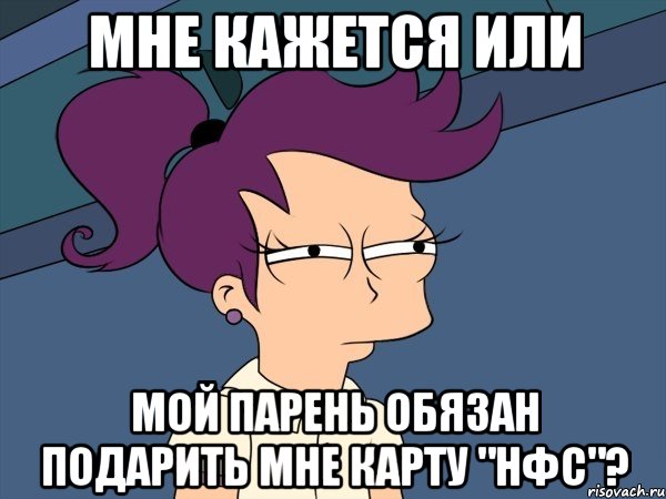 мне кажется или мой парень обязан подарить мне карту "нфс"?, Мем Мне кажется или (с Лилой)