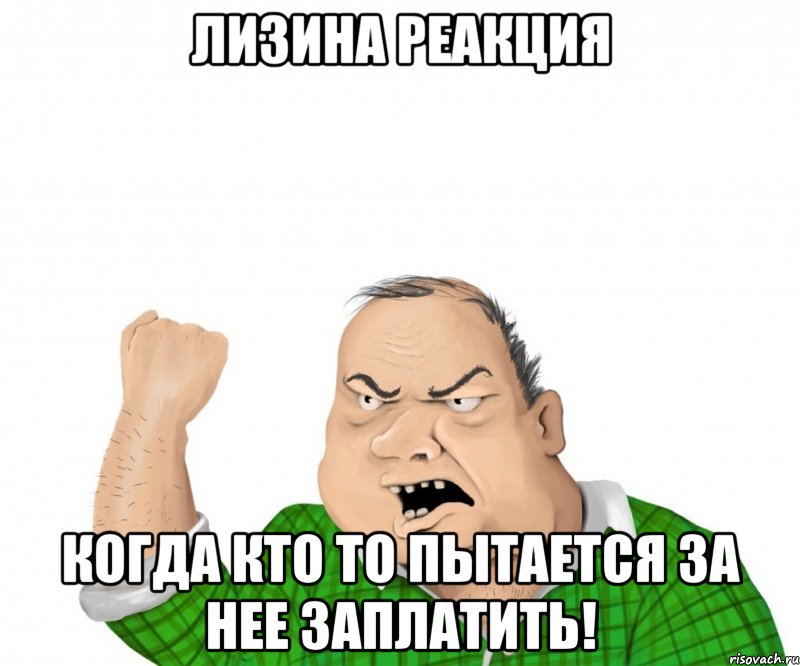 лизина реакция когда кто то пытается за нее заплатить!, Мем мужик